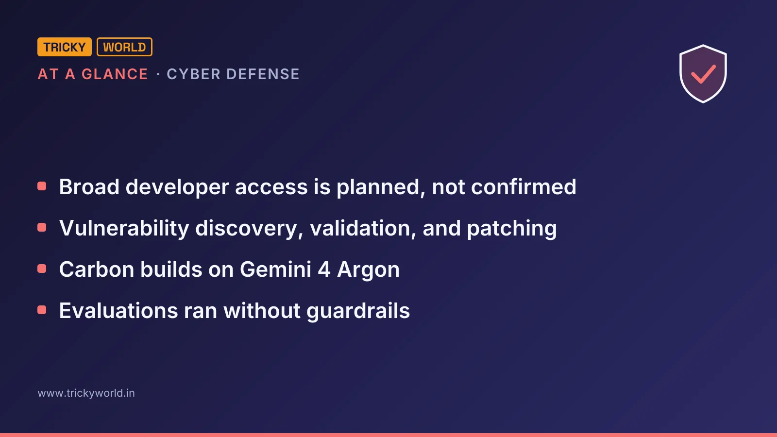 Cyber defense at a glance: Broad developer access is planned, not confirmed; Vulnerability discovery, validation, and patching; Carbon builds on Gemini 4 Argon; Evaluations ran without guardrails